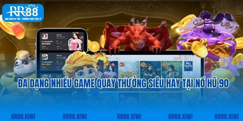 Đa dạng nhiều game quay thưởng siêu hay tại sảnh nổ hũ 90