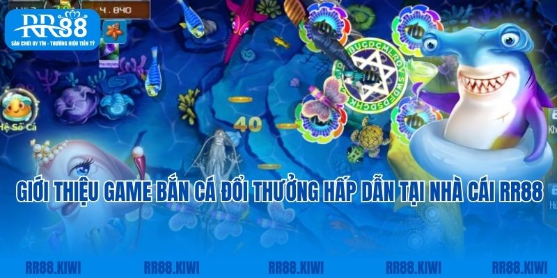 Giới thiệu game bắn cá đổi thưởng hấp dẫn tại nhà cái RR88