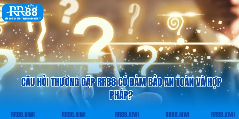 Câu hỏi thường gặp RR88 có đảm bảo an toàn và hợp pháp?