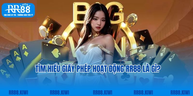 Tìm hiểu giấy phép hoạt động RR88 là gì?