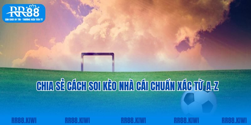 Chia sẻ cách soi kèo nhà cái chuẩn xác từ A-Z